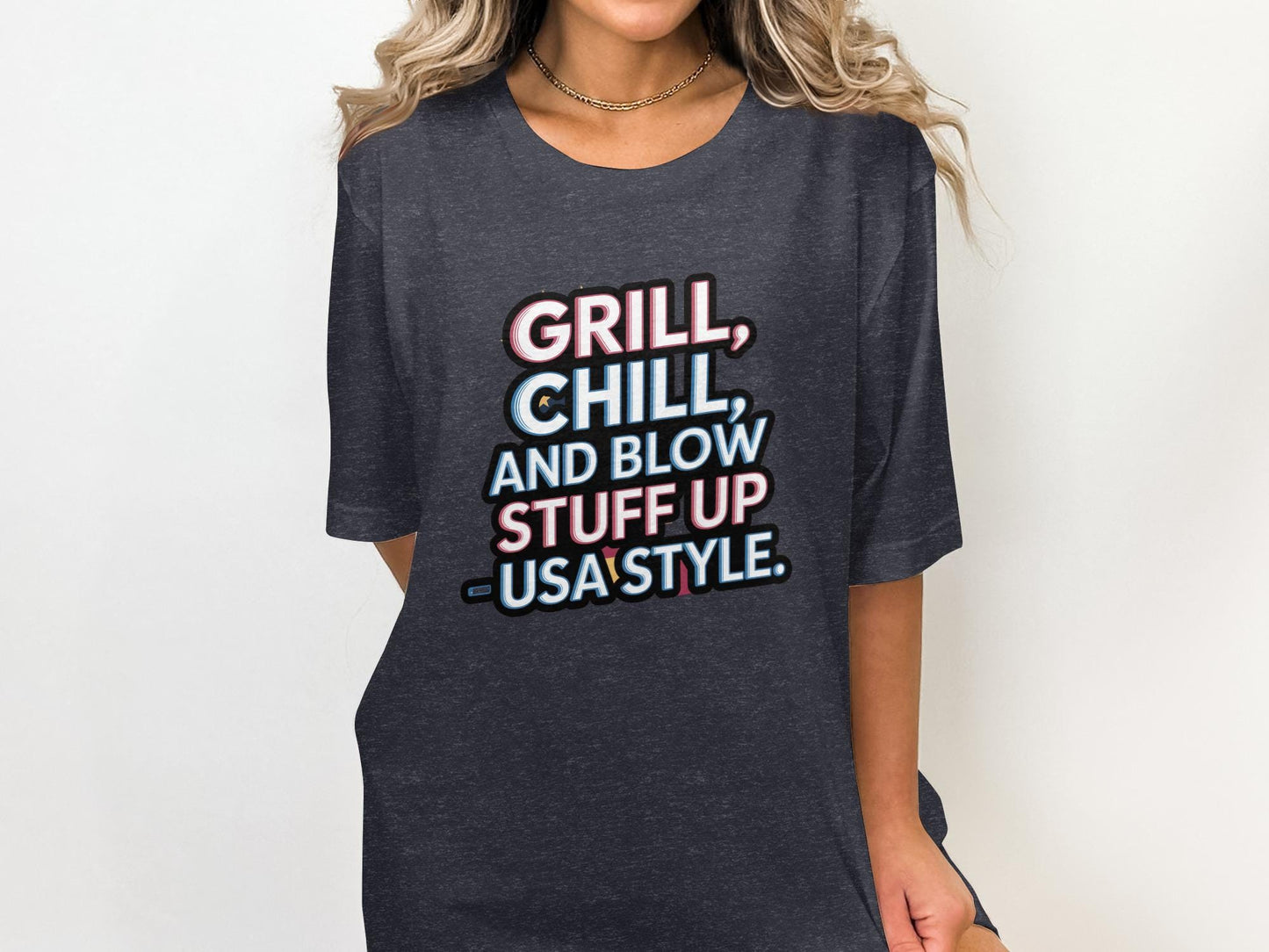 Grill Chill and Blow Stuff Up USA Style T-Shirt, Funny Patriotic Tee, Fourth of July Shirt, Celebration Apparel