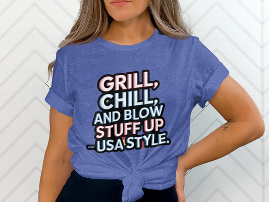 Grill Chill and Blow Stuff Up USA Style Shirt, Patriotic Graphic Tee, Fun Summer Celebration Top, 4th of July Party T-Shirt