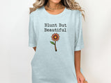 Blunt But Beautiful T-shirt, Cute Flower Graphic Tee, Inspirational Quote Shirt for Women, Casual Summer Top, Positive Vibes Shirt