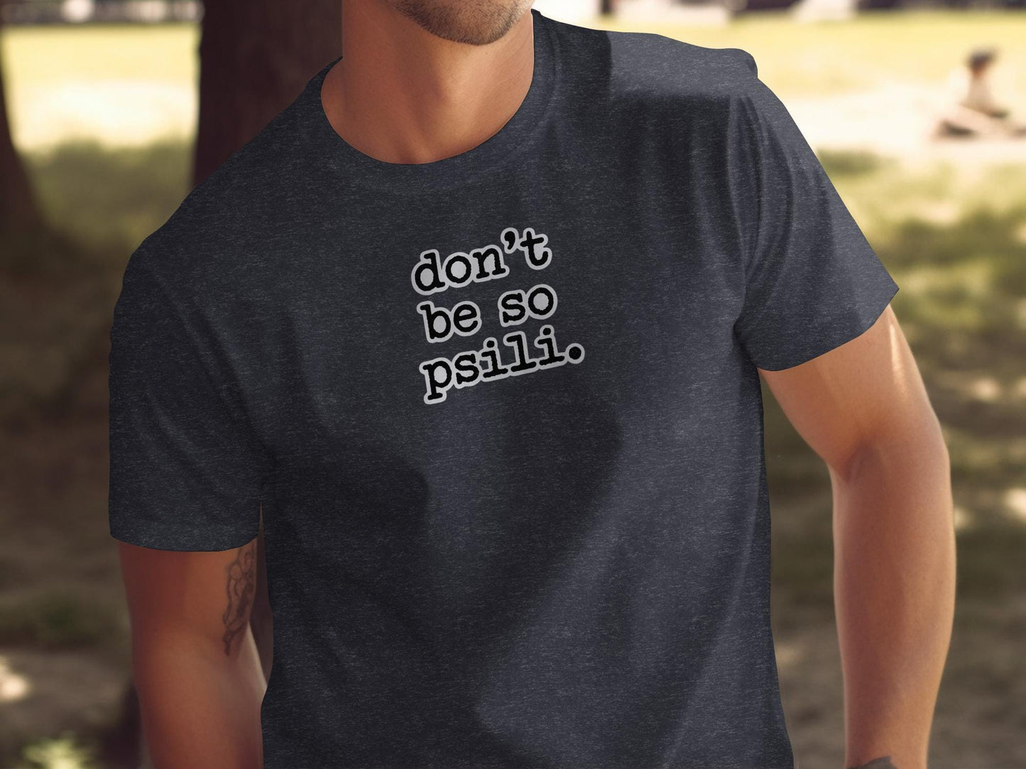 Funny Graphic Tee, Don't Be So Psili T-Shirt, Cool Casual Top for Men, Humorous Quote Shirt, Casual Wear, Trendy Outfit