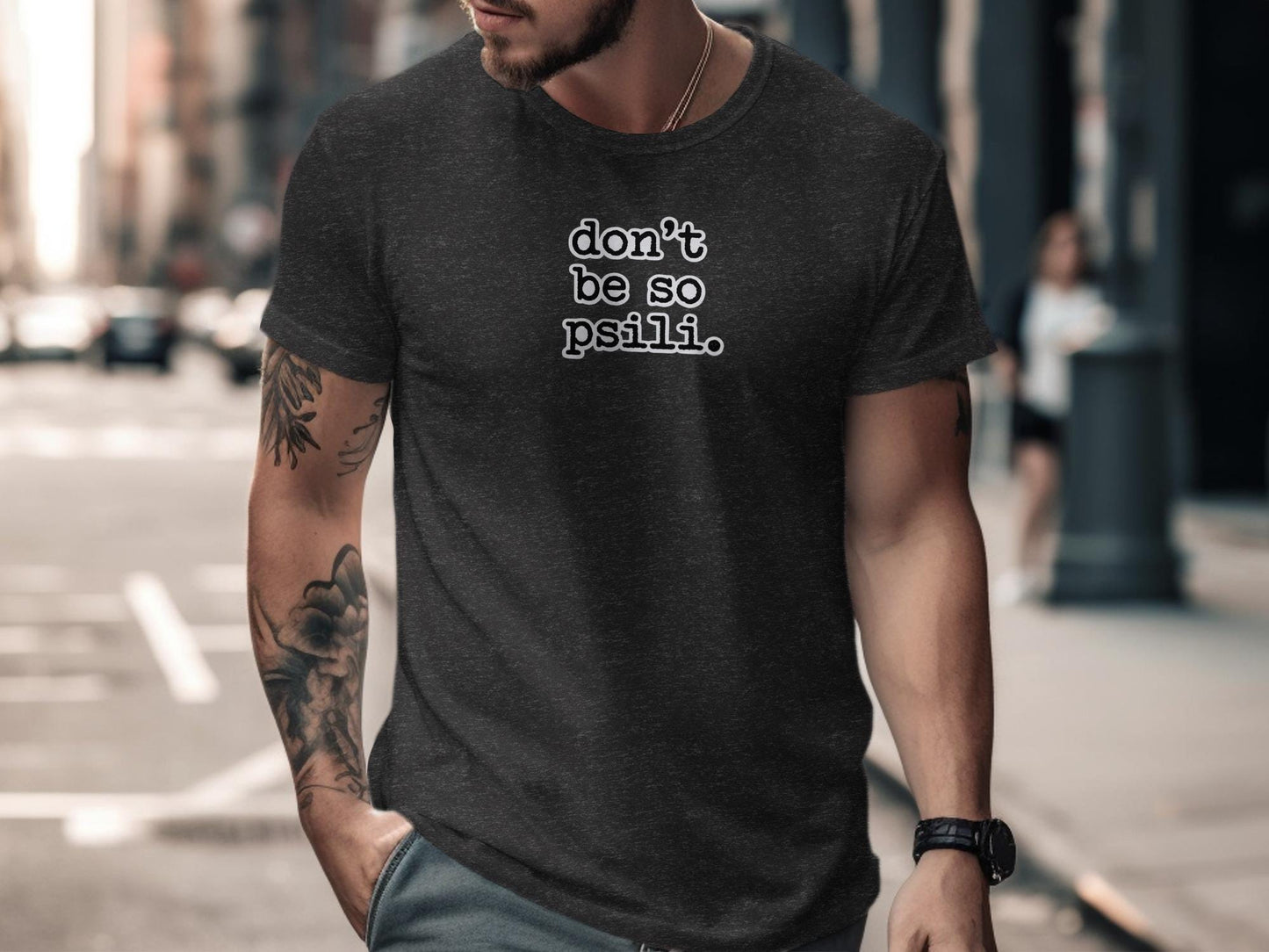 Dont be so psili graphic tee, funny quote t shirt, casual streetwear, mens casual wear, trendy graphic tshirt, statement shirt