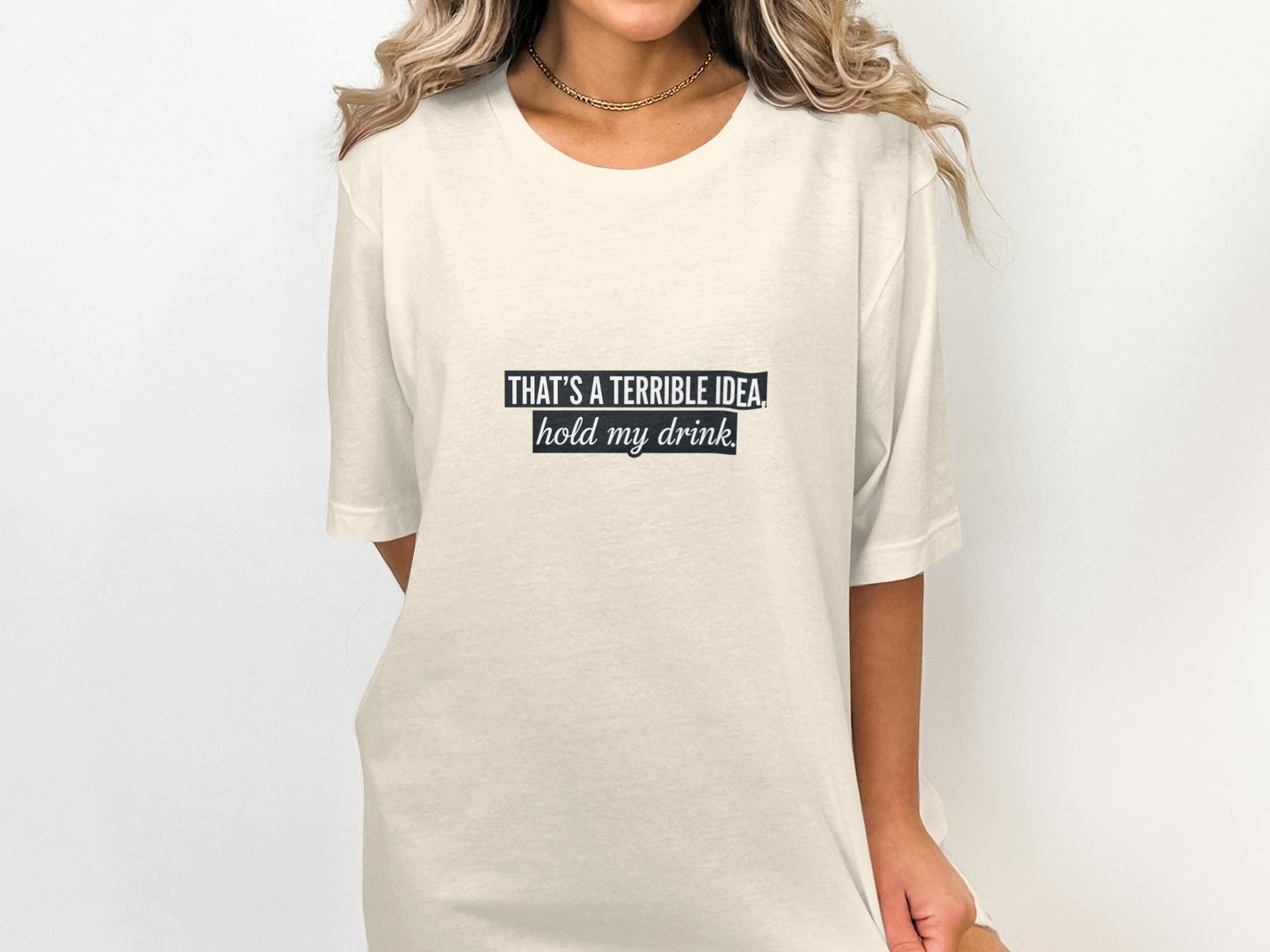 Funny Graphic T-Shirt, That's A Terrible Idea Hold My Drink Tee, Casual Statement Shirt, Humorous Slogan Top, Unisex Novelty Tshirt