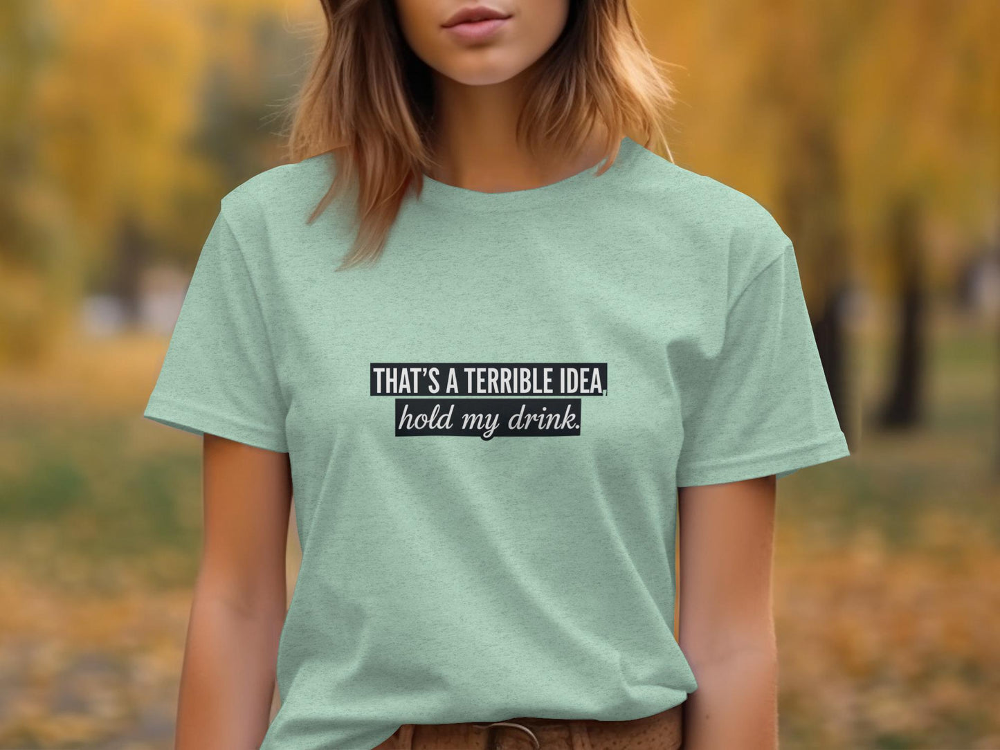 Funny Graphic T-Shirt, That's A Terrible Idea Hold My Drink Shirt, Sarcastic Saying Tee, Casual Humor Shirt, Gift for Friends