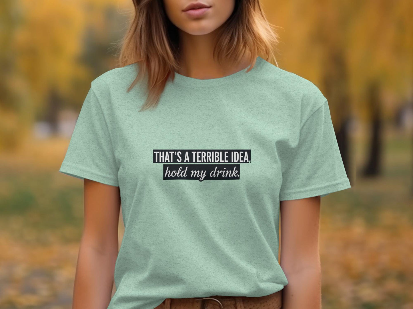 Funny Graphic T-Shirt, That's A Terrible Idea Hold My Drink Shirt, Sarcastic Saying Tee, Casual Humor Shirt, Gift for Friends