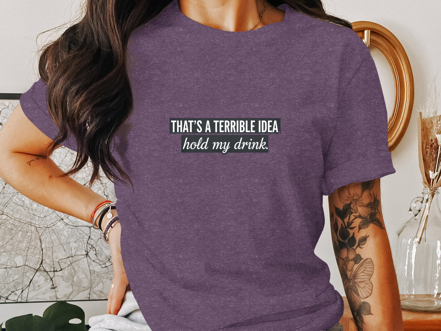 Funny Graphic Tee, That's A Terrible Idea Hold My Drink Shirt, Humorous Casual Top, Sarcastic Quote T-Shirt, Cool Gift Idea
