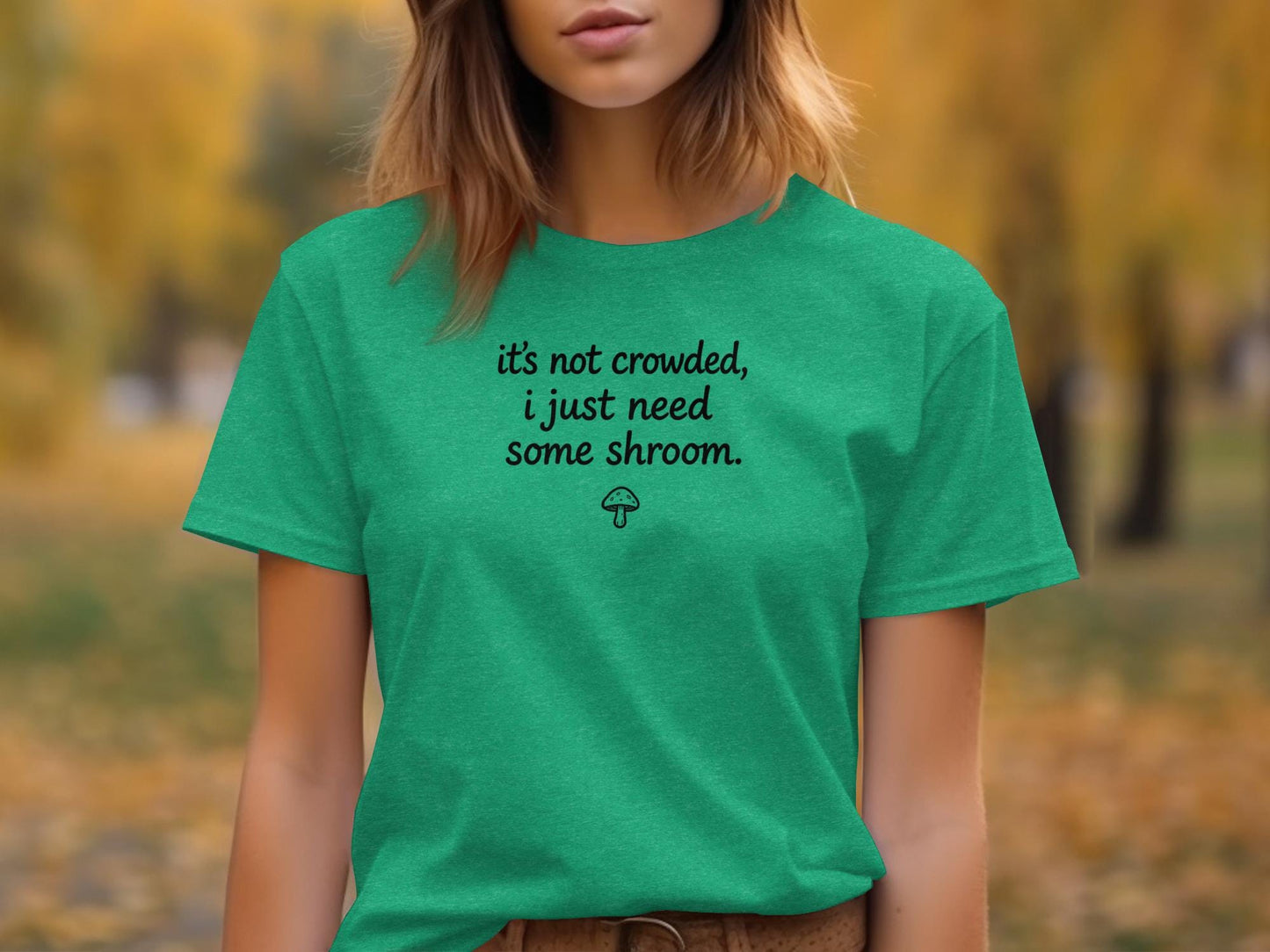 Funny Mushroom Shirt, It's Not Crowded I Just Need Some Shroom Tee, Humorous Quote T-Shirt, Gift for Mushroom Lovers