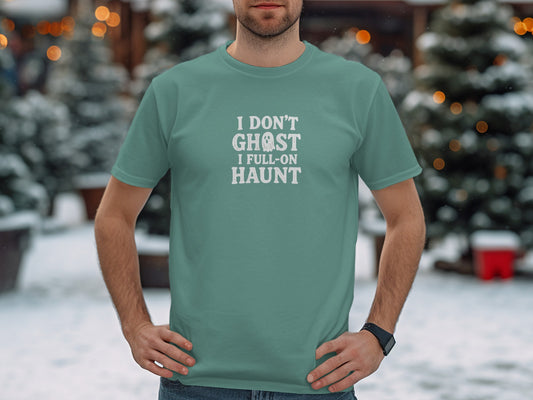 I Don't Ghost I Full-on Haunt Funny Shirt