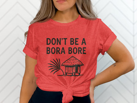 Don&#39;t Be A Bora Bore T-Shirt, Funny Graphic Tee, Tropical Vacation Shirt, Summer Beachwear, Casual Holiday Clothing