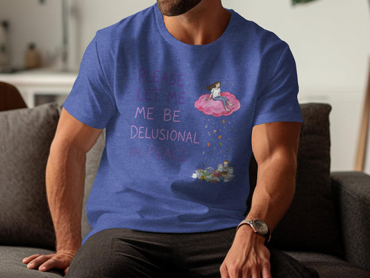 Funny Graphic Tee, Please Let Me Be Delusional In Peace Shirt, Unisex Casual T-Shirt, Humorous Quote Top, Gift for Friends