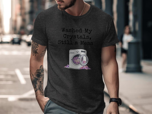 Funny Washed My Crystals T-Shirt, Still a Mess Graphic Tee, Unisex Casual T-Shirt, Unique Gift Idea, Humorous Shirt for Crystal Lovers
