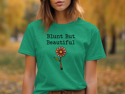 Blunt But Beautiful T-Shirt, Funny Flower Graphic Tee, Witty Quote Shirt, Cute Casual Outfit, Unique Gift for Friends, Stylish Top