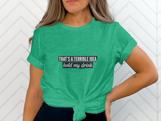 That&#39;s A Terrible Idea Hold My Drink Funny T-Shirt, Witty Graphic Tee, Humor Shirt, Casual Outfit, Cool Statement Top