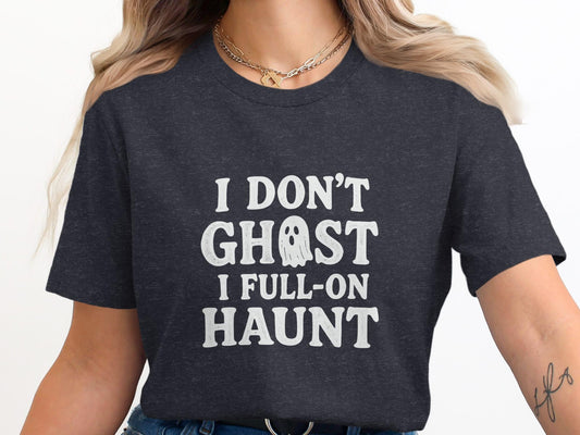 Funny Halloween Shirt, I Don&#39;t Ghost I Full-On Haunt, Women&#39;s Halloween Ghost Tee, Spooky Season Graphic Tee, Halloween Party Outfit
