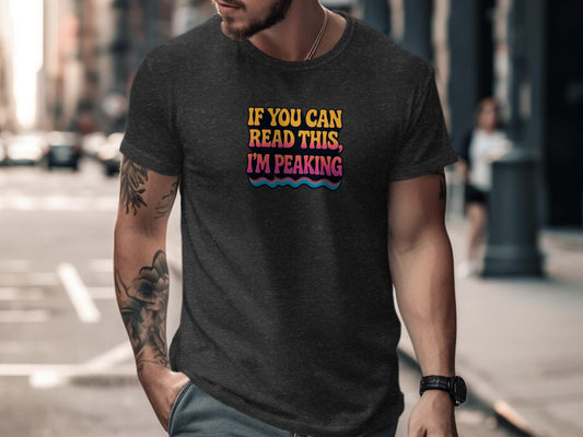 Funny Graphic Tee, If You Can Read This I&#39;m Peaking Shirt, Trendy Men’s T-Shirt, Humorous Casual Wear, Cool Printed Tee